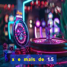 x e mais de 1.5 betano o que significa